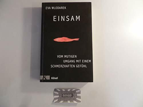 Einsam: Vom mutigen Umgang mit einem schmerzhaften Gefühl