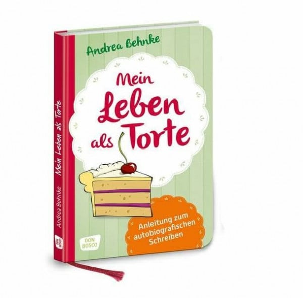 Mein Leben als Torte: Anleitung zum autobiografischen Schreiben