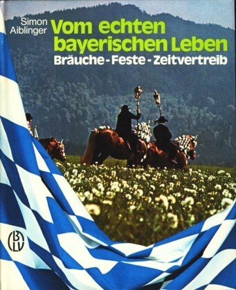 Vom echten bayerischen Leben - Bräuche, Feste, Zeitvertreib