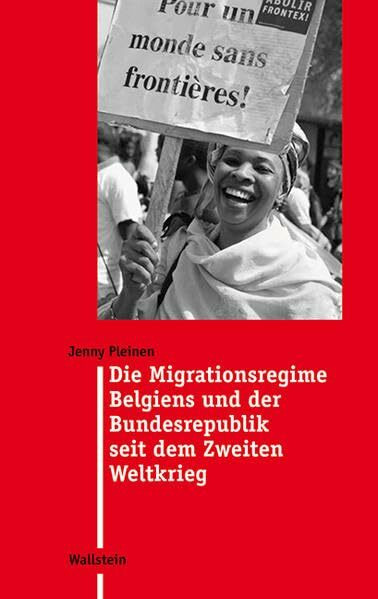 Die Migrationsregime Belgiens und der Bundesrepublik seit dem Zweiten Weltkrieg (Moderne Zeit: Neue Forschungen zur Gesellschafts- und Kulturgeschichte des 19. und 20. Jahrhunderts)