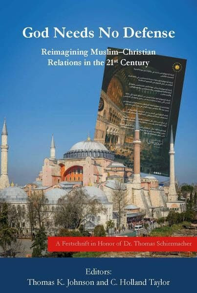 God Needs No Defense: Reimagining Muslim-Christian Relations in the 21st Century: A Festschrift in Honor of Dr. Thomas Schirrmacher