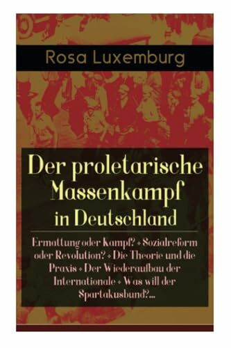 Der proletarische Massenkampf in Deutschland: Ermattung oder Kampf? + Sozialreform oder Revolution? + Die Theorie und die Praxis + Der Wiederaufbau ... Massenstreik in Deutschland