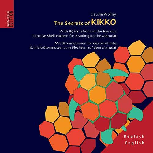 The Secrets of KIKKO: With 85 Variations of the Famous Tortoise Shell Pattern for Braiding on the Marudai. Mit 85 Variationen für das berühmte Schildkrötenmuster zum Flechten auf dem Marudai.