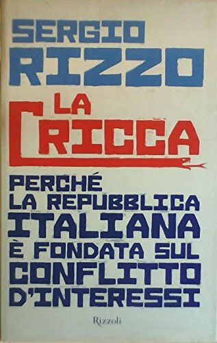 La cricca. Perché la Repubblica italiana è fondata sul conflitto d'interessi