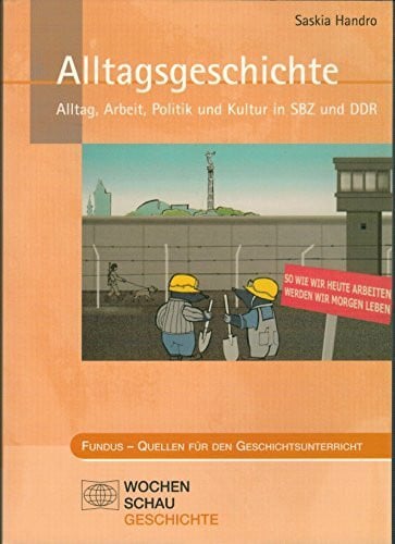 Alltagsgeschichte: Alltag, Arbeit, Politik und Kultur in SBZ und DDR (Fundus - Quellen für den Geschichtsunterricht)