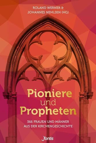 Pioniere und Propheten: 366 Frauen und Männer aus der Kirchengeschichte