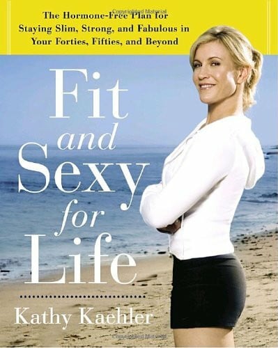 Fit And Sexy for Life: The Hormone-free Plan for Staying Slim, Strong, And Fabulous in Your Forties, Fifties, And Beyond