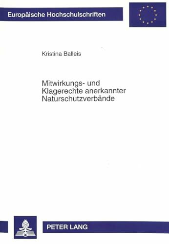 Mitwirkungs- und Klagerechte anerkannter Naturschutzverbände: Zugleich eine vergleichende Untersuchung der Regelungen in den ... / Series 2: Law / Série 2: Droit, Band 1898)