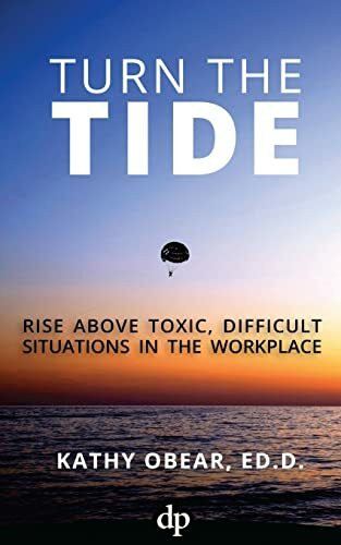 Turn the Tide: Rise Above Toxic, Difficult Situations in the Workplace