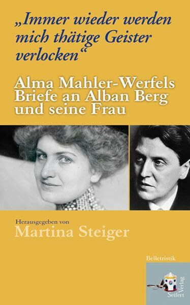 Immer wieder werden mich thätige Geister verlocken : Alma Mahler-Werfels Briefe an Alban Berg und seine Frau