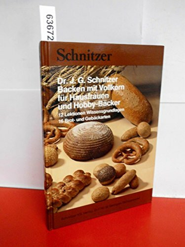 Backen mit Vollkorn für Hausfrauen und Hobby-Bäcker. 12 Lektionen Wissensgrundlagen. 16 Brot- und Ge