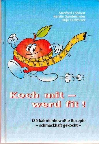 Koch mit - werd fit!: 180 kalorienbewusste Rezpete - Schmackhaft gekocht