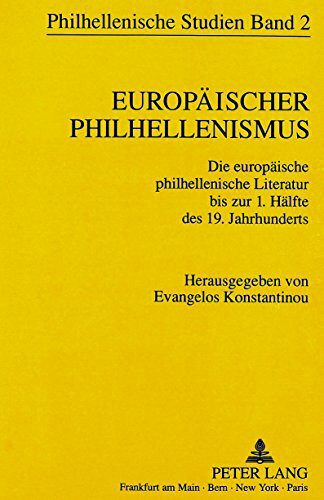Europäischer Philhellenismus: Die europäische philhellenische Literatur bis zur 1. Hälfte des 19. Jahrhunderts (Philhellenische Studien)