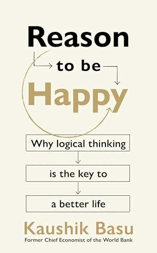 Reason to Be Happy: Why logical thinking is the key to a better life