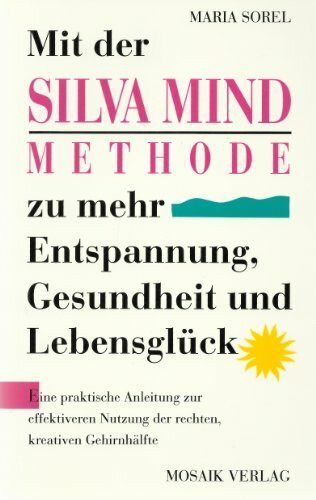 Die Silva-Mind-Methode: Für mehr Entspannung, Gesundheit und Lebensglück