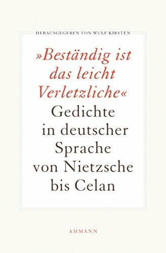Beständig ist das leicht Verletzliche: Gedichte in deutscher Sprache von Nietzsche bis Celan