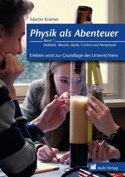 Physik als Abenteuer / Physik als Abenteuer - Erleben wird zur Grundlage des Unterrichtens: Band 1 - Didaktik, Akustik, Optik, E-Lehre und Kernphysik