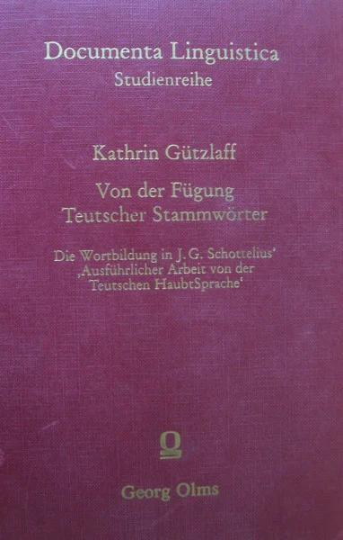 Von der Fügung teutscher Stammwörter: Die Wortbildung in J. G. Schottelius' "Ausführlicher Arbeit von der Teutschen Haubt-Sprache" (Documenta Linguistica 6: Studienreihe)