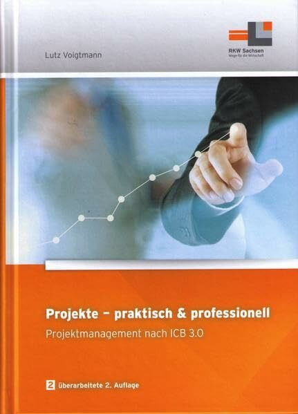 Projekte - praktisch & professionell: Projektmanagement nach ICB 3.0. 2. überarbeitete Auflage