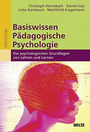 Basiswissen Pädagogische Psychologie: Die psychologischen Grundlagen von Lehren und Lernen (Erziehung und Bildung: Wissen für pädagogisches Handeln)