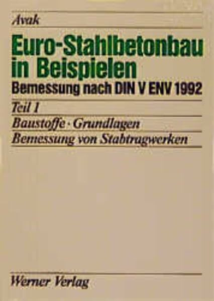 Euro-Stahlbetonbau in Beispielen. Bemessung nach DIN V ENV 1992: Euro-Stahlbetonbau in Beispielen, Tl.1, Baustoffe, Grundlagen, Bemessung von Stabtragwerken