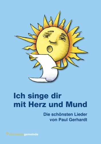 Ich singe dir mit Herz und Mund: Die schönsten Lieder von Paul Gerhardt