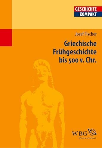Griechische Frühgeschichte bis 500 v. Chr. (Geschichte kompakt) Griechische Frühgeschichte bis 500 v. Chr. (Geschichte kompakt)