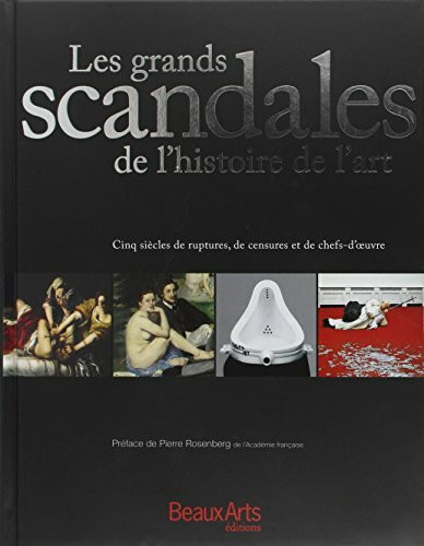 les grands scandales de l'histoire de l'art: CINQ SIECLES DE RUPTURES, DE CENSURES ET DE CHEFS-D'OEUVRE