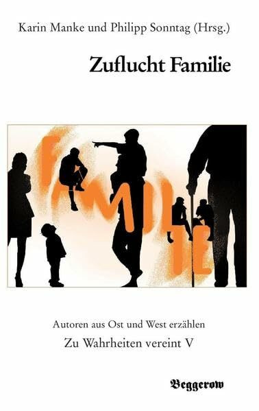 Zuflucht Familie: Autoren aus Ost und West erzählen (Zu Wahrheiten vereint)