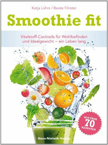 Smoothie fit: Vitalstoff-Cocktails für Wohlbefinden & Idealgewicht - ein Leben lang.