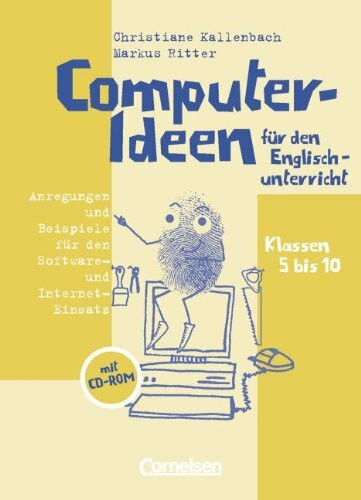 Computer-Ideen für den Englischunterricht: Anregungen und Beispiele für den Software- und Internet-Einsatz in den Klassen 5 bis 10. Handbuch mit CD-ROM