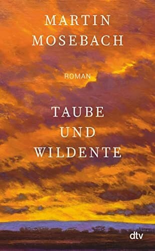 Taube und Wildente: Roman | »Ein unerhörtes Stück Literatur über Liebe, Kunst und Verrat samt glorioser Pointe.« Tobias Haberl, Süddeutsche Zeitung