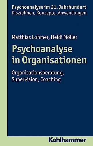 Psychoanalyse in Organisationen: Einführung in die psychodynamische Organisationsberatung (Psychoanalyse im 21. Jahrhundert: Klinische Erfahrung, Theorie, Forschung, Anwendungen)