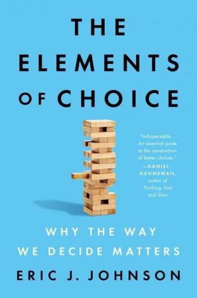 The Elements of Choice: Why the Way We Decide Matters