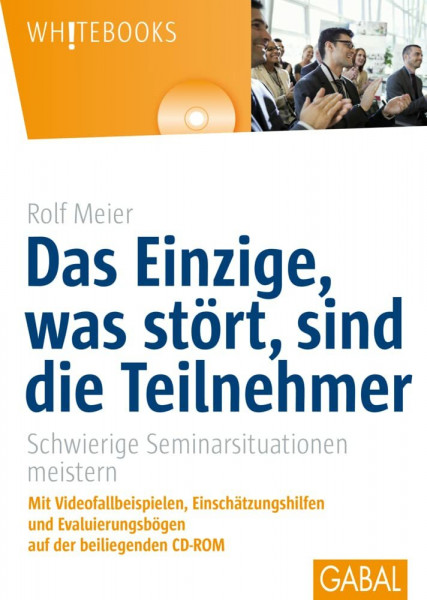 Das Einzige, was stört, sind die Teilnehmer: Schwierige Seminarsituationen meistern (Whitebooks)