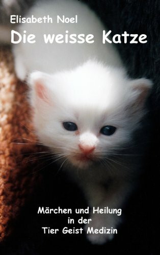 Die weisse Katze: Märchen und Heilung in der Tier Geist Medizin