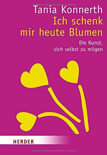 Ich schenk mir heute Blumen: Die Kunst, sich selbst zu mögen (HERDER spektrum)