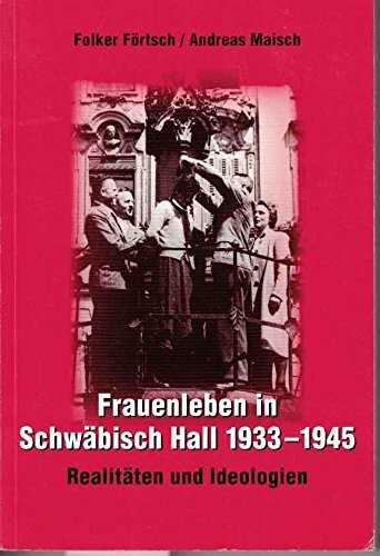 Frauenleben in Schwäbisch Hall 1933-1945: Realitäten und Ideologien