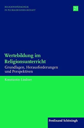 Wertebildung im Religionsunterricht: Grundlagen, Herausforderungen und Perspektiven (Religionspädagogik in pluraler Gesellschaft)