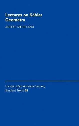 Lectures on Kähler Geometry (LONDON MATHEMATICAL SOCIETY STUDENTS TEXTS, 69, Band 69)