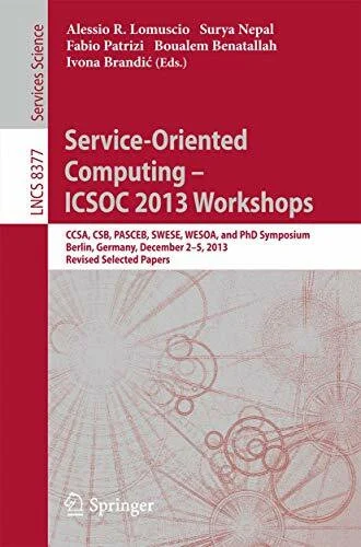 Service-Oriented Computing--ICSOC 2013 Workshops: CCSA, CSB, PASCEB, SWESE, WESOA, and PhD Symposium, Berlin, Germany, December 2-5, 2013. Revised ... and Software Engineering, Band 8377)