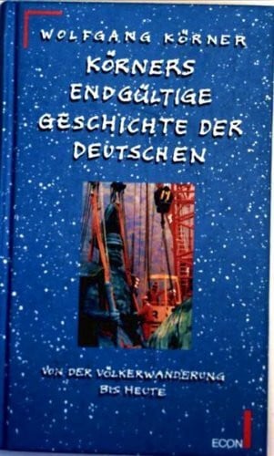 Körners endgültige Geschichte der Deutschen. Von der Völkerwanderung bis heute