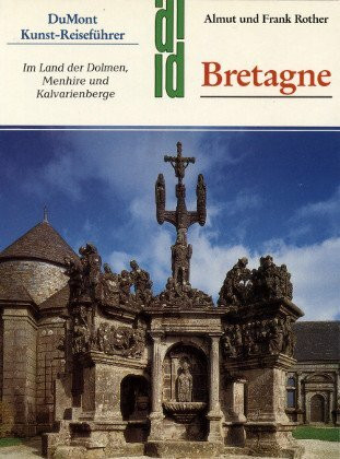 Bretagne. Kunst - Reiseführer. Im Land der Dolmen, Menhire und Kalvarienberge