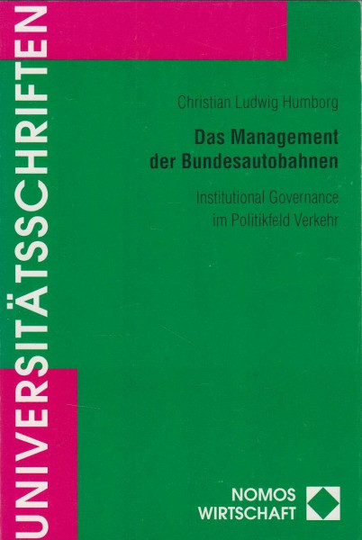 Das Management der Bundesautobahnen: Institutional Governance im Politikfeld Verkehr (Nomos Universitatsschriften - Wirtschaft, Band 57)