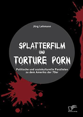 Splatterfilm und Torture Porn: Politische und soziokulturelle Parallelen zu dem Amerika der 70er