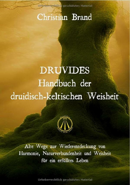 DRUVIDES - Handbuch der druidisch-keltischen Weisheit: Alte Wege zur Wiederentdeckung von Harmonie, Naturverbundenheit und Weisheit für ein erfülltes Leben
