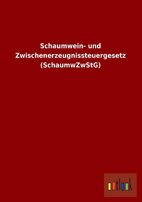 Schaumwein- und Zwischenerzeugnissteuergesetz (SchaumwZwStG) - Ohne Autor