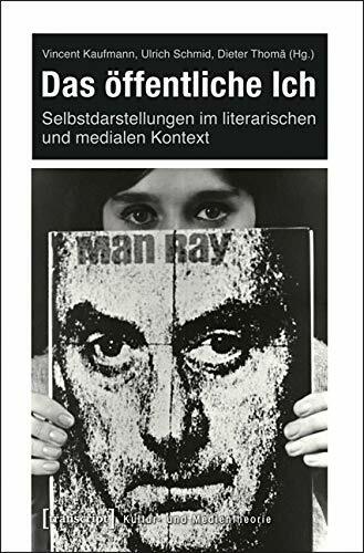 Das öffentliche Ich: Selbstdarstellungen im literarischen und medialen Kontext (Kultur- und Medientheorie) Das öffentliche Ich: Selbstdarstellungen im literarischen und medialen Kontext (Kultur- und Medientheorie)