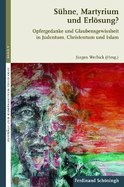 Sühne, Martyrium und Erlösung?. Opfergedanke und Glaubensgewissheit in Judentum, Christentum und Islam (Beiträge zur Komparativen Theologie) Sühne, Martyrium und Erlösung?. Opfergedanke und Glaubensgewissheit in Judentum, Christentum und Islam (Beiträge zur Komparativen Theologie)