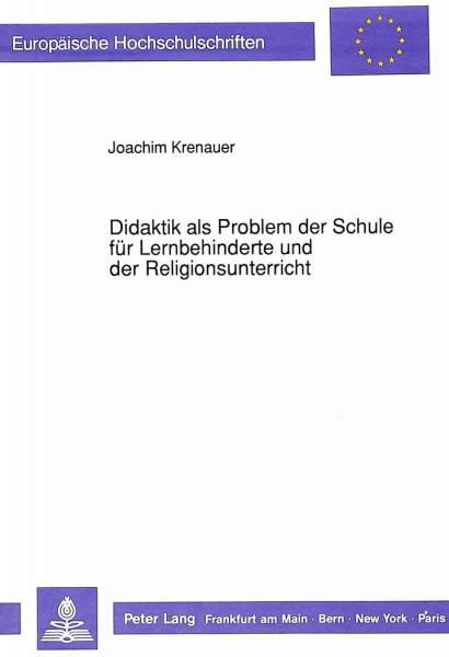Didaktik als Problem der Schule für Lernbehinderte und der Religionsunterricht: Sonder- und allgemeinpädagogische Konsequenzen eines Notstandes: ... Education / Série 11: Pédagogie, Band 481)